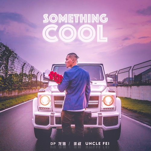 Something Cool歌词-DP龙猪 / 非叔Uncle-Fei