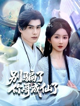 别骗了你哥成仙了短剧全57集
